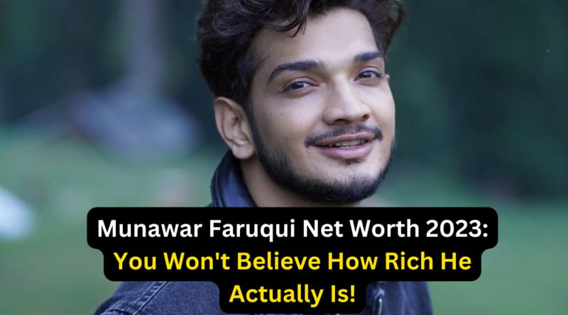 Munawar Faruqui Net Worth 2023: You Won't Believe How Rich He Actually Is!